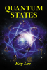 Author Ray Lee’s New Book, "Quantum States," is a Thought-Provoking Science Fiction Novel That Follows a New Organization’s Impact on the World