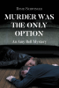Author David Schwinger’s New Book, “Murder Was the Only Option: An Amy Bell Mystery,” Follows Detective Amy Bell as She Investigates a Shocking Double Homicide