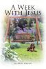 Michelle Madden’s Newly Released "A Week With Jesus" is a Reflective Guide That Challenges Believers to Deepen Their Walk with Christ Through Intentional Daily Living