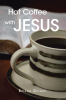 Briana Geiger’s Newly Released "Hot Coffee with Jesus" is a Heartwarming Devotional Offering Faith-Filled Reflections for Everyday Life