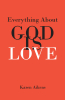 Karen Aikens’s Newly Released “Everything About GOD IS LOVE” is a Powerful Testimony of Divine Love and Healing