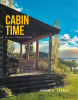 Jeanne A. Schmidt’s Newly Released “Cabin Time: Reveal Thyself Time: A true story” is a Poignant Spiritual Memoir of Healing and Rediscovery