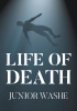 Junior Washe’s Newly Released "Life of Death" is a Profound Spiritual Exploration of Mankind’s Relationship with Death and the Redemptive Power of Jesus Christ