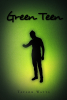 Taylor Watts’s New Book, "Green Teen," is a Thrilling Story of a Bullied Teen Who Becomes a Target for Those Who Wish to Gain His Newly Developed Superpowers