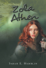 Sarah E. Hamblin’s New Book, "Zola Athen," is a Riveting Fantasy Novel That Follows a Young Woman Who Must Choose to Accept Her Fate or Allow Her World to be Destroyed