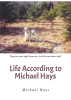 Michael Hays’s New Book, "Life According to Michael Hays," is a Poignant Collection of Observations and Sayings by the Author That Reflect Upon His Experiences in Life