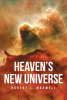 Author Robert L. Maxwell’s New Book, "Heaven's New Universe," is a Fascinating Novel That Imagines a New Universe Created by God Using the Souls in Heaven