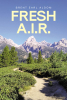 Author Brent Earl Aldom’s New Book, “Fresh A.I.R.,” is an Enlightening Self-Help Guide Designed to Encourage Readers to Improve Their Lives by Changing Their Mindset