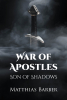 Author Matthias Barber’s New Book, "War of Apostles: Son of Shadows," is a Thrilling Tale That Follows a Man Who is Gifted Powers by the Gods to Fight for His Survival