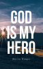 Marcia Munger’s Newly Released "God Is My Hero" is a Powerful True Story of Redemption and Divine Intervention