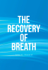 John C. Seward’s Newly Released "The Recovery of Breath" is a Stirring Call for Spiritual Renewal and Divine Restoration in the Body of Christ
