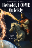 Lori Ann Weber’s Newly Released "Behold, I Come Quickly" is an Inspiring Collection of Christian Poetry Centered on Faith, Deliverance, and Hope in Christ’s Promise