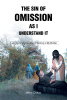 Mihai Chituc’s Newly Released "The Sin of Omission as I Understand It" is a Deeply Personal Exploration of Faith, History, and the Moral Weight of Inaction