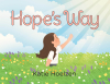 Katie Hoelzen’s Newly Released "Hope’s Way" is a Heartfelt Children’s Story That Gently Explores Grief, Faith, and the Enduring Power of Hope