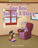 Becky Dennis’s New Book, "Gee Bee, Tell Me a Story," is a Charming Collection of Short, Imaginative Stories Inspired by Suggestions from the Author’s Grandchildren