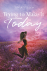 Author Myia Taylor’s New Book, "Trying to Make It Today," Centers Around a Young Woman Who Must Navigate the Challenges of Her Life While Trying to Forge Her Own Path