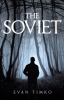 Author Evan Timko’s New Book, "The Soviet," is a Thrilling Tale Exploring the Shattered Psyche of a Man Haunted by His Past and Unsure About His Identity or Reality
