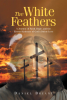 Author Daniel Bryant’s New Book, "The White Feathers," Reveals How God Has Revealed His Presence and Love to the Author and His Wife Through the Symbol of White Feathers