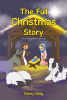 Author Danny Haag’s New Book, "The Full Christmas Story," is a Collection of Biblical Passages That Bring the True Story of Christmas to Life for Young Readers