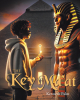 Author Kenneth Palm’s New Book, “The Key of Ma'at,” is a Riveting Tale That Follows a Young Boy’s Journey as He is Transported Back in Time to Ancient Egypt