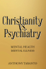 Anthony Taranto’s Newly Released “Christianity vs. Psychiatry: Mental Health Mental Illness” is a Thought-Provoking Exploration of Faith and Mental Health