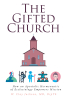 W. Clay Jackson, MD, DipTh’s Newly Released “The Gifted Church” is a Groundbreaking Theological Work Reimagining Church Leadership Through New Testament Principles