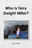 Terry Miller’s Newly Released "Who Is Terry Dwight Miller?" is a Heartfelt Collection of Travel Stories, Reflections, and Poems That Inspire Hope and Resilience