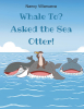 Nancy Villanueva’s Newly Released “Whale To? Asked the Sea Otter!” is a Heartwarming Tale of Friendship and Ocean Adventure for Young Readers