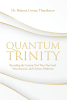 Dr. Brianna Livesay Thayakaran’s Newly Released "Quantum Trinity" is an Innovative Exploration of the Interconnectedness of Science, Spirituality, and Holistic Healing