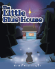 Erika Cartwright’s Newly Released "The Little Blue House" is a Heartwarming Children’s Fable Celebrating Kindness, Unlikely Friendship, and God’s Love