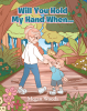 Megan Woods’s Newly Released “Will You Hold My Hand When...” is a Touching Children’s Book Celebrating the Loving Bond Between a Grandparent and Grandchild