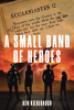 Ken Kiehlbauch’s Newly Released "A Small Band of Heroes" is a Thrilling, High-Stakes Adventure of Courage and Faith in the Face of Unimaginable Danger