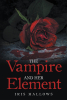 Iris Hallows’s New Book, "The Vampire and Her Element," is a Supernatural Romance That Follows a High Schooler as She Tries to Bring Peace Between Vampires and Humans