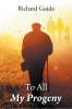 Richard Guida’s New Book “To All My Progeny” is a poignant memoir passing along lessons learned by the author through life to both his descendents and readers at large.