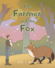 Author Erik J. Miller’s New Book, "The Farmer and the Fox," is a Captivating Story of a Farmer Who Sets Off in Search of a Mystic Fox That Could Help Cure Him