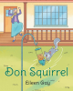 Author Eileen Gay’s New Book, "Don Squirrel," is a Hilarious Tale of a Squirrel Who Believes Everyone Loves Him Despite His Attempts to Help Going Horribly Awry