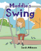 Author Sarah Atkinson’s New Book, "Maddie's Swing," is a Poignant Story That Follows a Young Girl Who Grapples with Meeting Her Birth Mother for the First Time