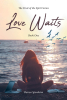 Author Sharon Sponheim’s New Book, "Love Waits: Book One," is a Compelling Tale of a Young Woman Who Embarks on a Journey of Faith to Truly Understand Who God is