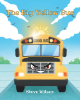 Author Steve Wilson’s New Book, "The Big Yellow Bus," is a Charming Tale That Follows a Young Boy as He Takes His First Ever Ride on a Yellow School Bus