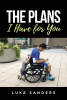 Author Luke Sanders’s New Book, “The Plans I Have for You: An Autobiographical Memoir,” Explores How the Author’s Life Has Been Impacted by His Unwavering Faith