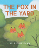 Author Bill Pohlman’s New Book, "The Fox in the Yard," is a Charming Children’s Story About a Family of Foxes Enjoying a Day Playing Together