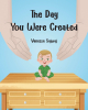 Author Vanessa Sajwaj’s New Book, "The Day You Were Created," is a Charming Tale That Explores the Thoughts and Feelings of a Child Before They Are Born to Their Family