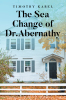 Author Timothy Kabel’s New Book, "The Sea Change of Dr. Abernathy," Follows a Professor Whose Retirement is Upended When He Receives a Devastating Medical Diagnosis