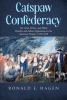 Author Ronald E. Hagen’s New Book, “Catspaw Confederacy: The Girty, McKee, and Elliott Families and Indian Negotiations on the American Frontier 1778–1818,” is Released