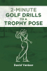 Author David Yentzer’s New Book, "2 Minute Golf Drills to a Trophy Pose," is an Insightful Guide That Aims to Help Golf Players of All Levels Perfect Their Swing