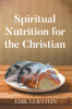 Author Emil Lukstein’s New Book, "Spiritual Nutrition for the Christian," is a Book of Topical Studies Meant to Feed Readers’ Spirits and Empower Them to be More Faithful
