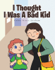 Cobie Grace Graham’s Newly Released "I Thought I Was a Bad Kid" is a Heartfelt Story That Inspires Children and Educators to See the Goodness in Every Child