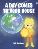 Bob Matthews’s Newly Released "A Day Comes to Your House" is a Heartwarming Children’s Tale That Celebrates Imagination, Time, and the Simple Joys of Life