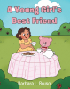 Barbara L. Bruso’s Newly Released "A Young Girl’s Best Friend" is a Heartwarming and Faith-Filled Children’s Book