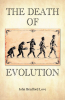 Author John Bradford Love’s Newly Released "The Death of Evolution" is an Eye-Opening Exploration of Whether the Validity of Darwin’s Theory of Evolution Still Holds Up